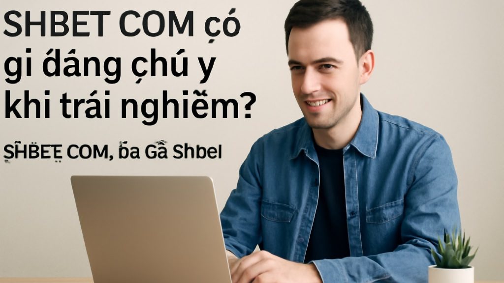 SHBET COM có gì đáng chú ý khi trải nghiệm? Minh họa: SHBET COM có gì đáng chú ý khi trải nghiệm?